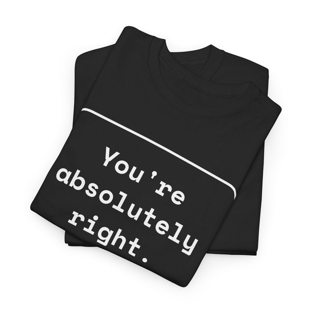You're Absolutely Right — Funny AI Chatbot Shirt
