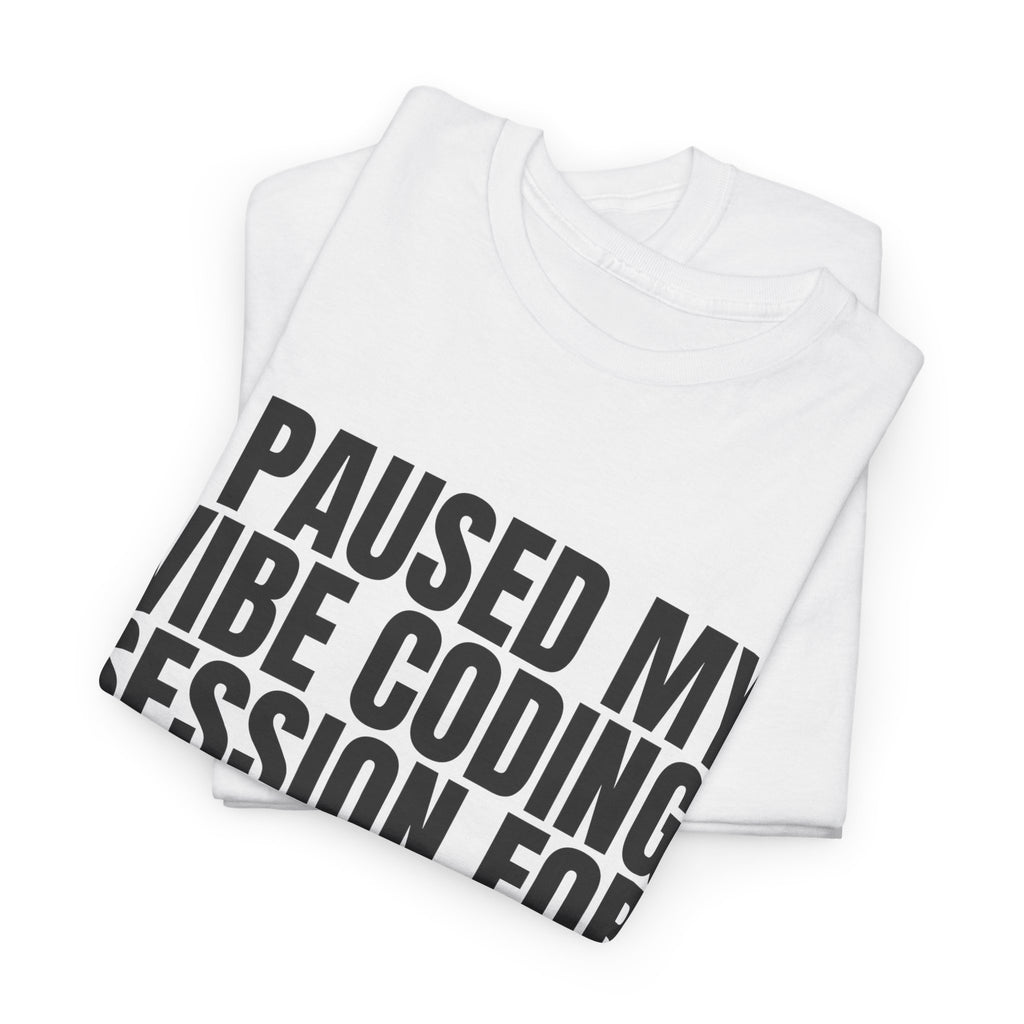 CodinQueg Session Paused T-Shirt — "I Paused My Vibe Coding Session For This" Tee for Programmers