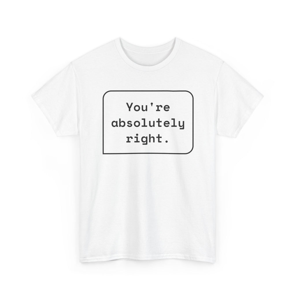 You're Absolutely Right — Funny AI Chatbot Shirt