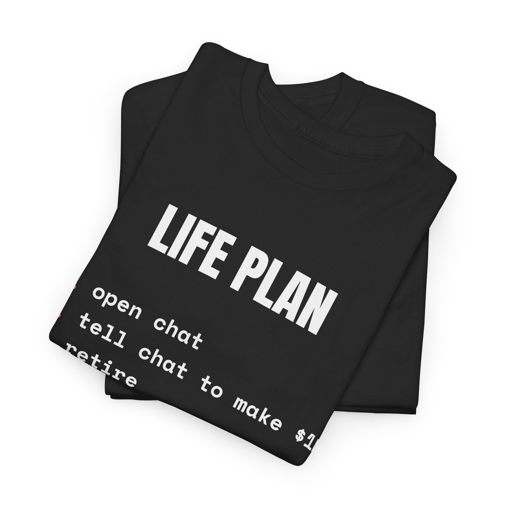 T-Shirt — "Life Plan: 1. open chat 2. tell chat to make 1M 3. retire" Humorous Tech Tee