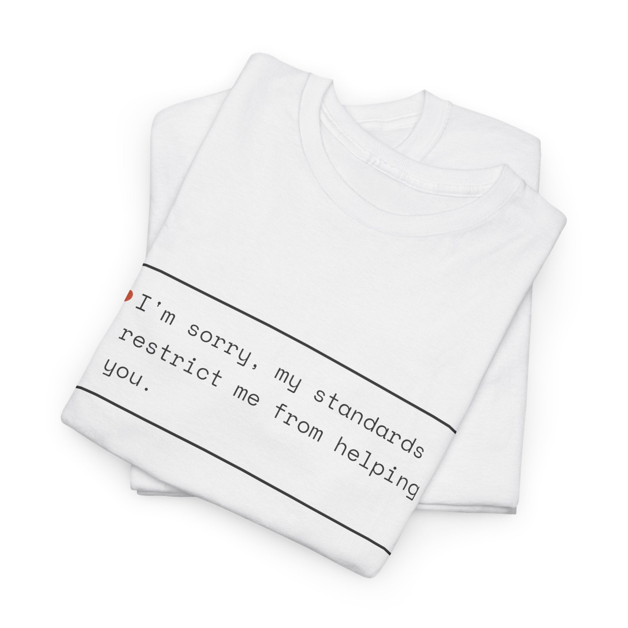 My Standards Restrict Me From Helping You — Funny AI Refusal Shirt