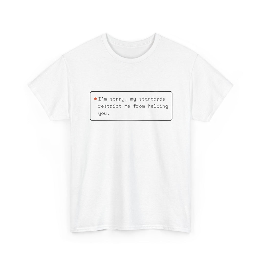 My Standards Restrict Me From Helping You — Funny AI Refusal Shirt