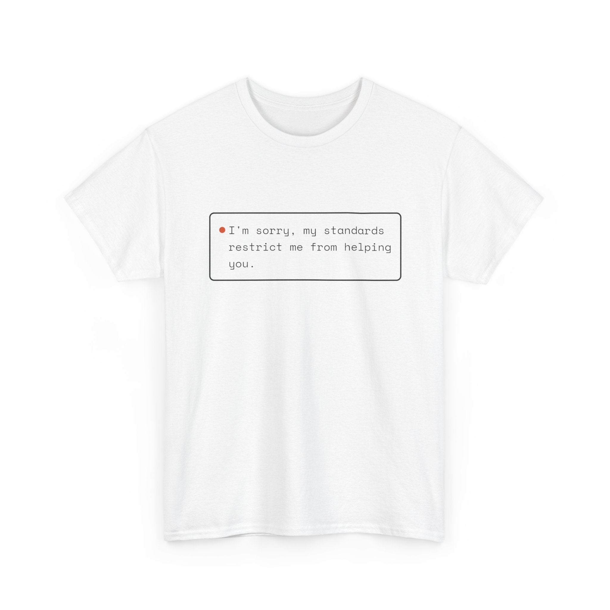 My Standards Restrict Me From Helping You — Funny AI Refusal Shirt