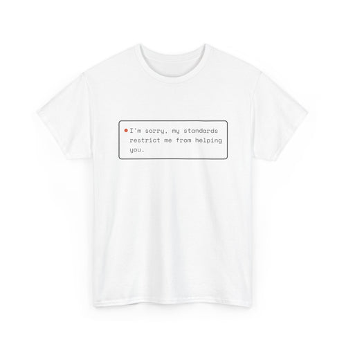 My Standards Restrict Me From Helping You — Funny AI Refusal Shirt