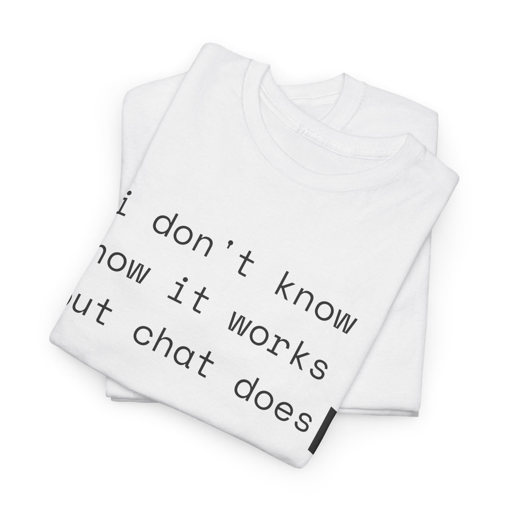 I Don't Know How It Works But Chat Does — Funny AI Coder Shirt