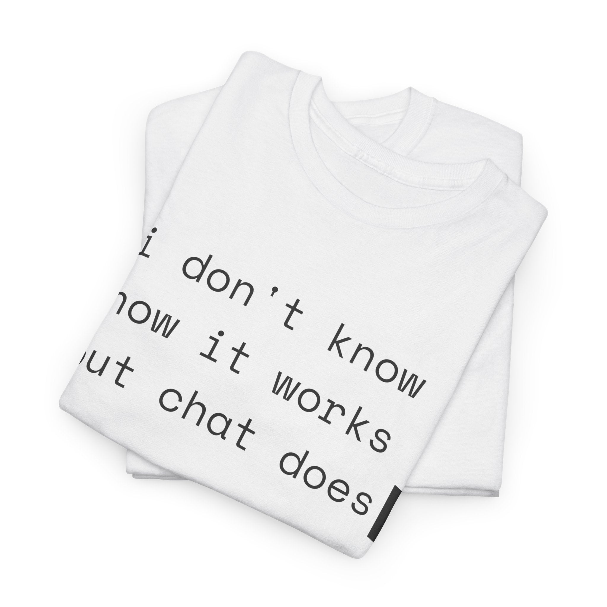 I Don't Know How It Works But Chat Does — Funny AI Coder Shirt