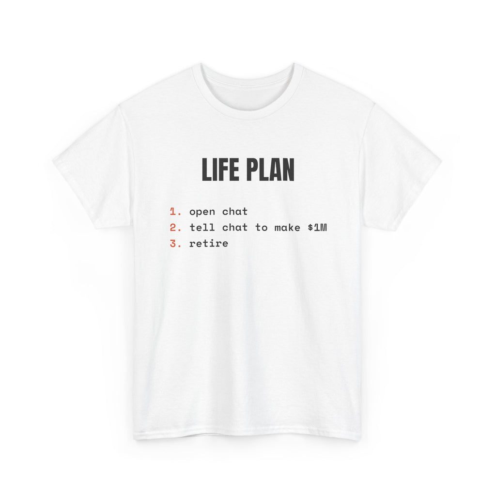 T-Shirt — "Life Plan: 1. open chat 2. tell chat to make 1M 3. retire" Humorous Tech Tee