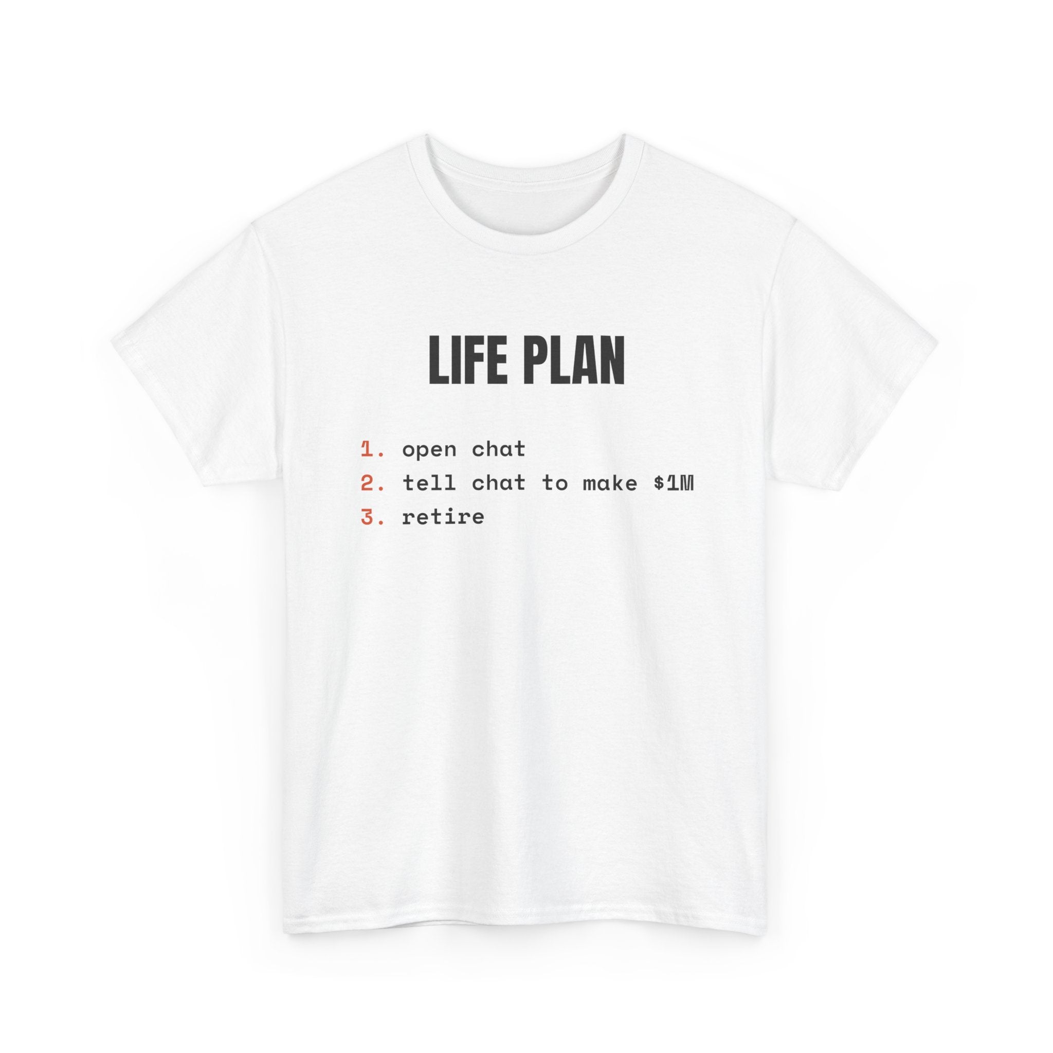 T-Shirt — "Life Plan: 1. open chat 2. tell chat to make 1M 3. retire" Humorous Tech Tee