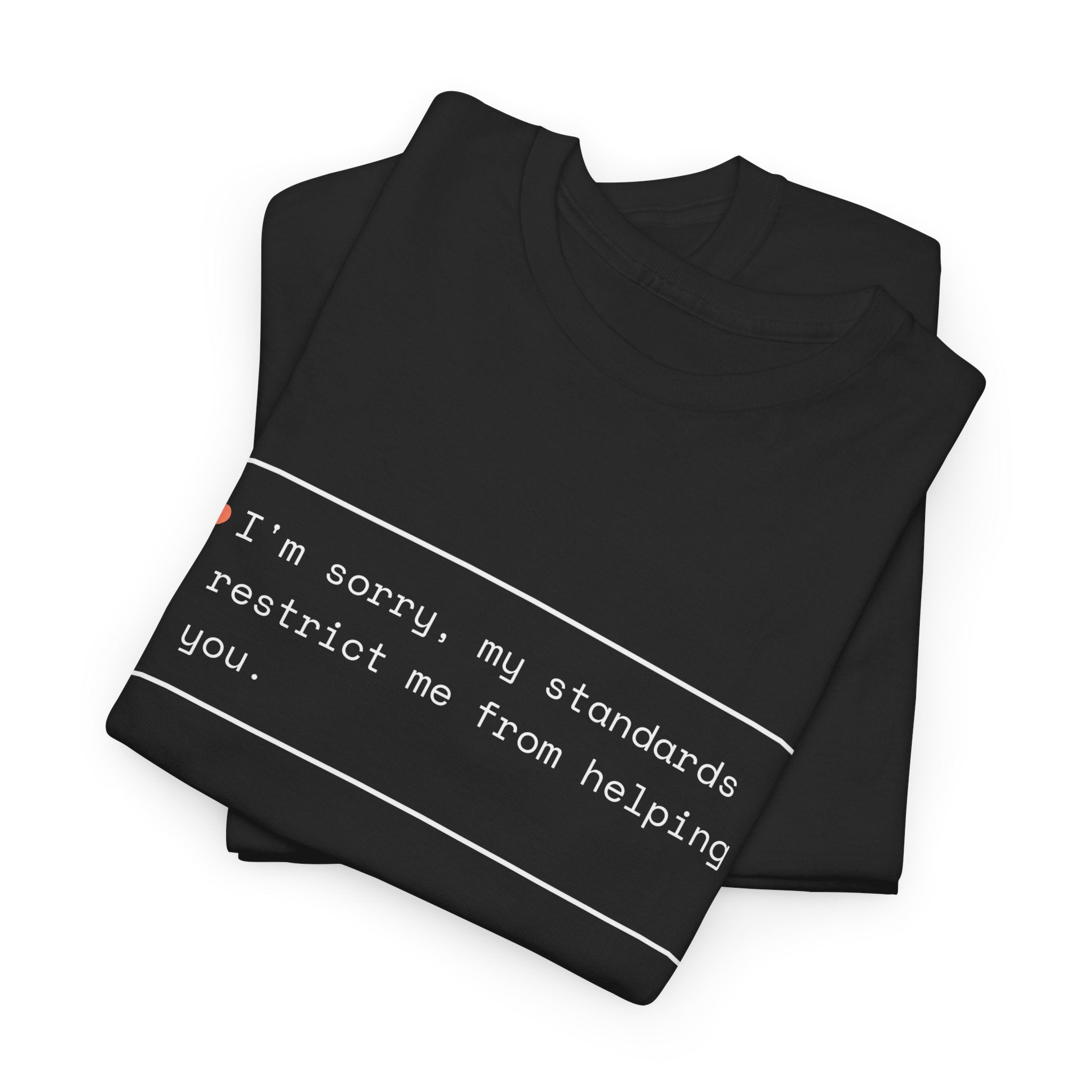 My Standards Restrict Me From Helping You — Funny AI Refusal Shirt