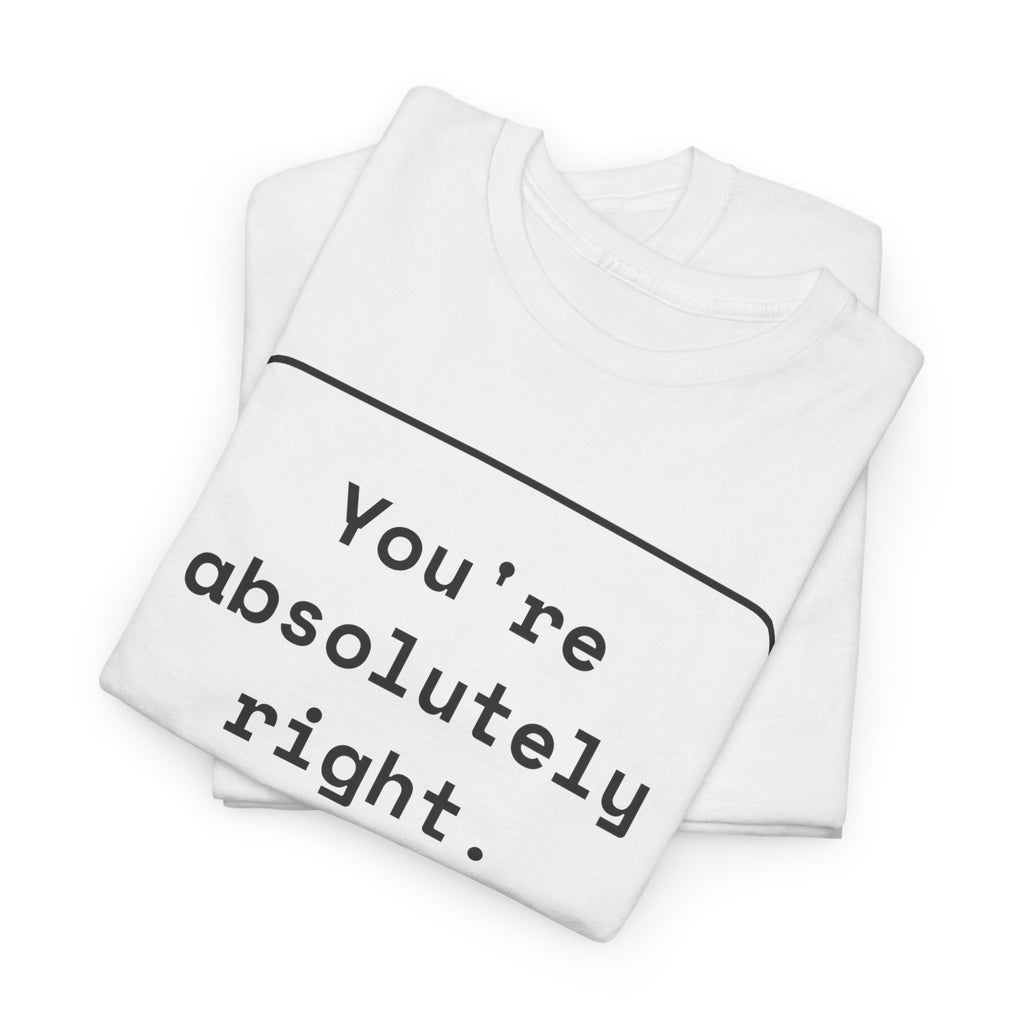 You're Absolutely Right — Funny AI Chatbot Shirt