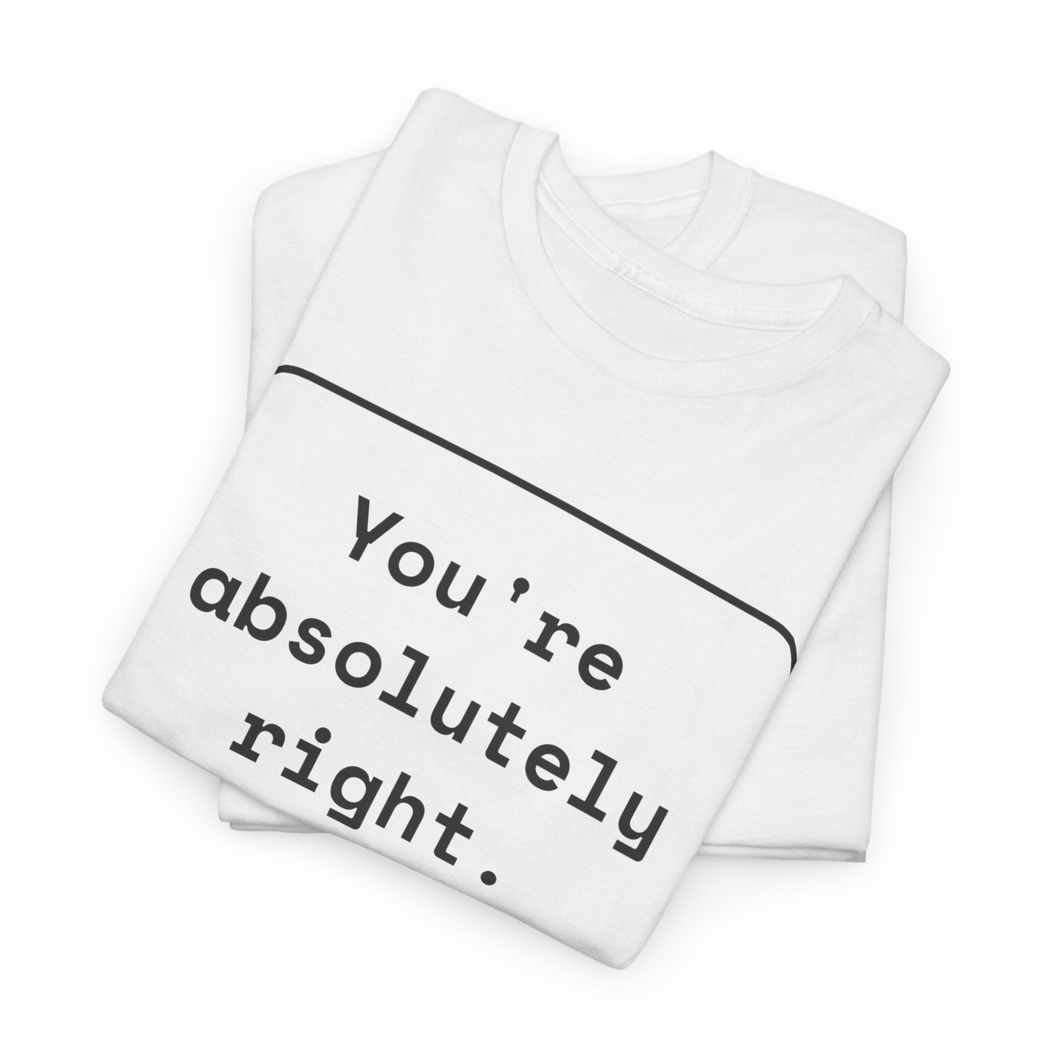 You're Absolutely Right — Funny AI Chatbot Shirt