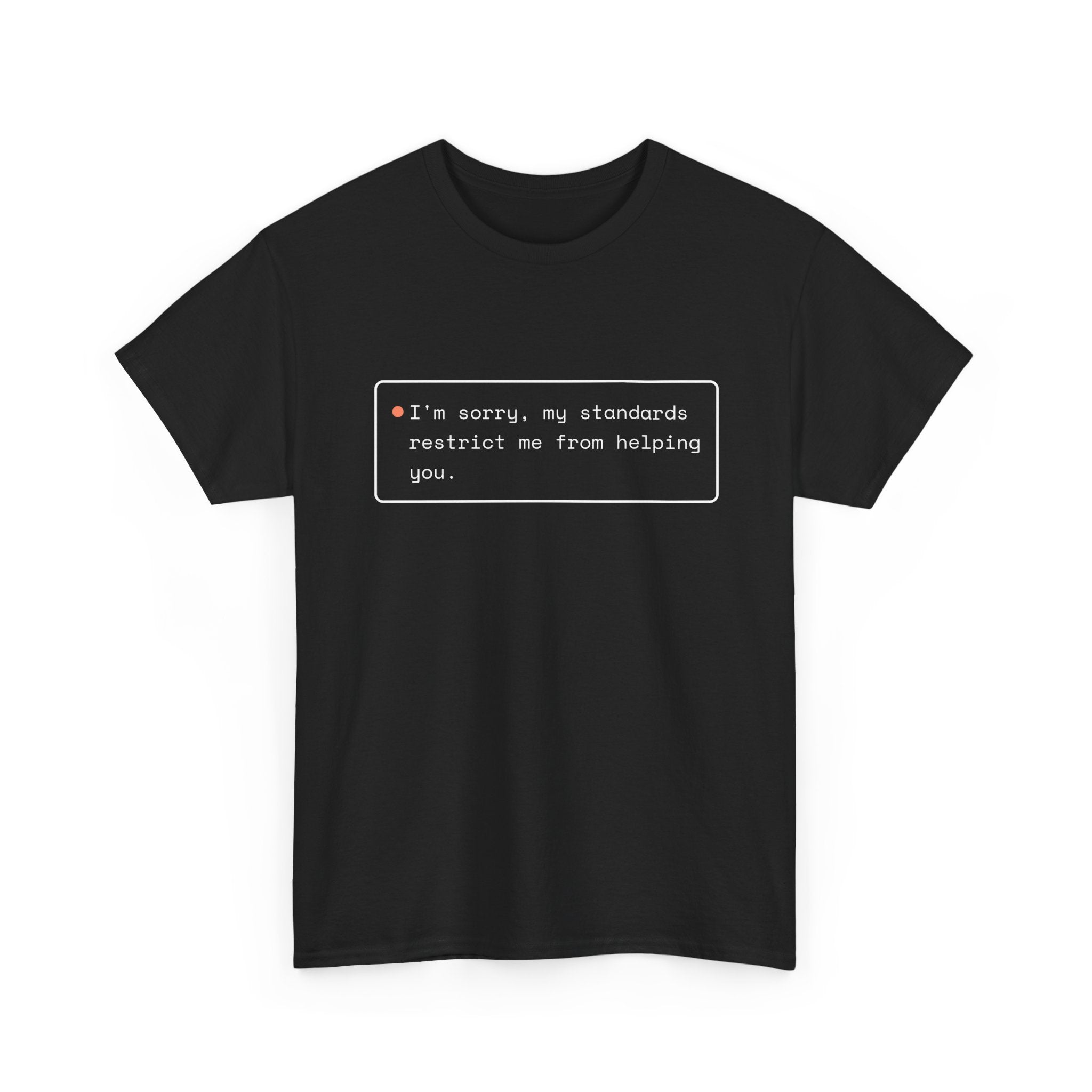My Standards Restrict Me From Helping You — Funny AI Refusal Shirt