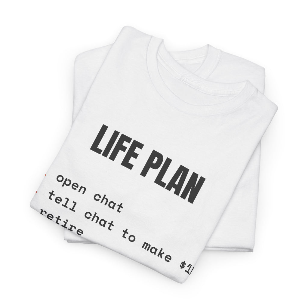 T-Shirt — "Life Plan: 1. open chat 2. tell chat to make 1M 3. retire" Humorous Tech Tee
