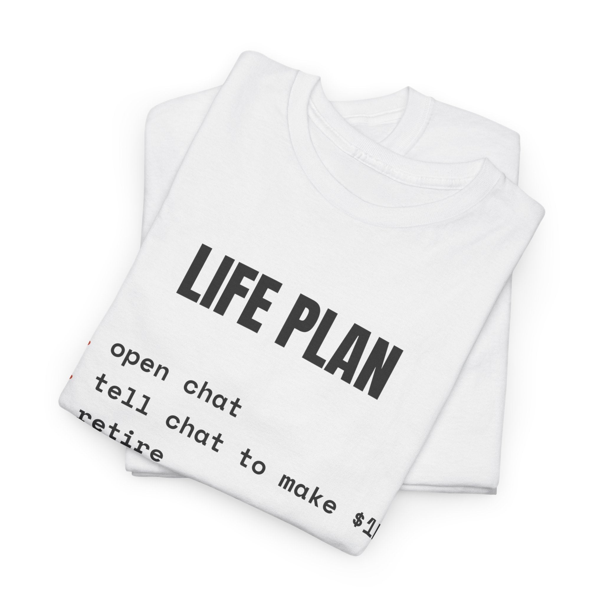 T-Shirt — "Life Plan: 1. open chat 2. tell chat to make 1M 3. retire" Humorous Tech Tee